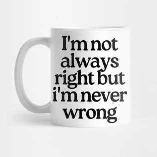 I'm Not Always Right But I'm Never Wrong. Funny Sarcastic NSFW Rude Inappropriate Saying Mug